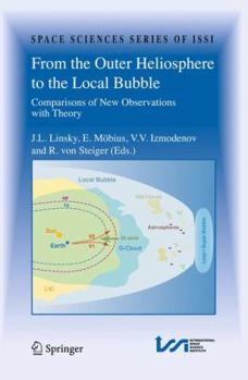From the Outer Heliosphere to the Local Bubble: Comparisons of New Observations with Theory - Book #31 of the Space Sciences Series of ISSI