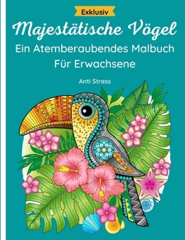 Paperback Majestätische Vögel - Atemberaubendes Malbuch Für Erwachsene: 50 wunderbare Seiten von Eulen, Kolibris, Pfauen, Flamingos, Schwänen und anderen Vögeln [German] Book