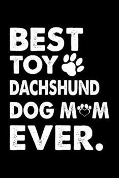 Best Toy Dachshund Dog Mom Ever: Dog Trainer Journal, Notebook Or Diary For True Dog Lovers, Perfect Gift for Dachshund Lover.