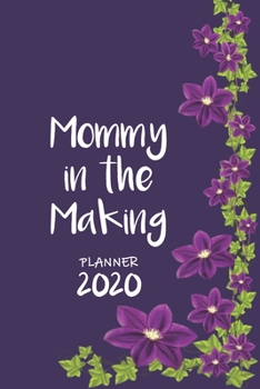 Mommy in the Making | Weekly Planner Organizer Diary Agenda: Week to View with Calendar, 6 x 9 in (15.2 x 22 cm) purple climbing flowers theme. ... leave / mom to be / new mom / baby shower.