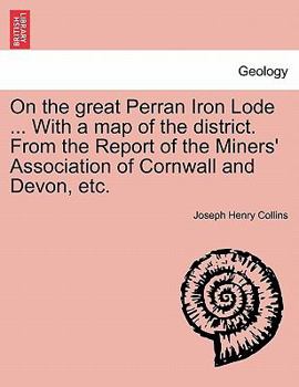 Paperback On the Great Perran Iron Lode ... with a Map of the District. from the Report of the Miners' Association of Cornwall and Devon, Etc. Book