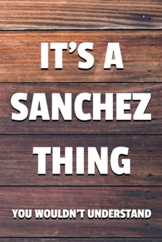 It's a Sanchez Thing You Wouldn't Understand: 6x9 Dot Bullet Notebook/Journal Funny Gift Idea
