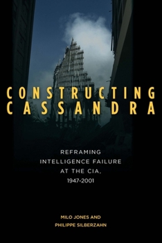 Paperback Constructing Cassandra: Reframing Intelligence Failure at the Cia, 1947-2001 Book