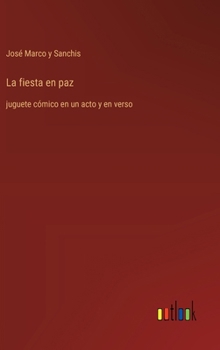 La fiesta en paz: juguete cómico en un acto y en verso (Spanish Edition)