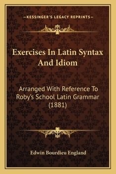 Paperback Exercises In Latin Syntax And Idiom: Arranged With Reference To Roby's School Latin Grammar (1881) Book