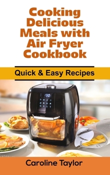Hardcover Cooking Delicious Meals with Air Fryer Cookbook: Quick & Easy Recipes Book