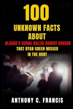 Paperback 100 Unknown Facts About Alaska's Serial Killer Robert Hansen That Ryan Green Missed in The Hunt Book