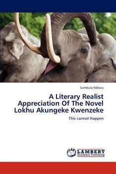 Paperback A Literary Realist Appreciation of the Novel Lokhu Akungeke Kwenzeke Book