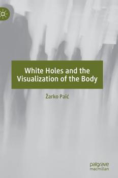 Hardcover White Holes and the Visualization of the Body Book