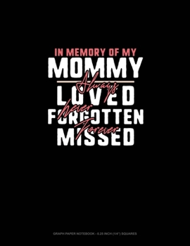 Paperback In Memory Of My Mommy Always Loved Never Forgotten Forever Missed: Graph Paper Notebook - 0.25 Inch (1/4") Squares Book