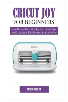 Paperback CRICUT JOY FOR BEGINNERS: Learn How to Use Cricut Joy with Design Space and Make Your First Project Cut as A Novice Book