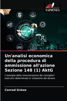 Un'analisi economica della procedura di ammissione all'azione Sezione 148 (1) AktG: L'esempio della remunerazione dei consiglieri esecutivi determinata in violazione del dovere