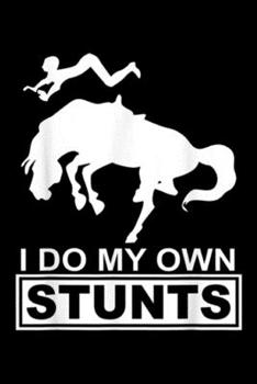 Paperback I Do My Own Stunts: I Do My Own Stunts Funny Riding Horse Rider Journal/Notebook Blank Lined Ruled 6x9 100 Pages Book