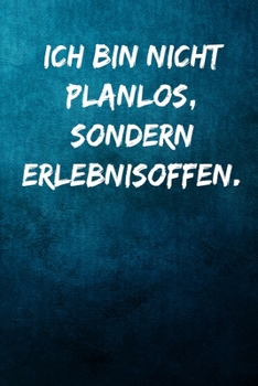 Ich bin nicht planlos, sondern erlebnisoffen.: Terminplaner 2020 mit lustigem Spruch  - Geschenk für Büro, Arbeitskollegen, Kollegen und Mitarbeiter - ... Kalender 2019 - 2020 (German Edition)