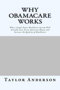 Paperback Why Obamacare Works: Why a Single-Payer Healthcare System Will Actually Save Every American Money and Increase the Quality of Healthcare (Gag Book) Book