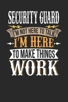 Paperback Security Guard I'm Not Here To Talk I'm Here To Make Things Work: Security Guard Notebook - Security Guard Journal - Handlettering - Logbook - 110 DOT Book