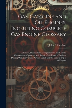 Paperback Gas, Gasoline and oil Engines, Including Complete gas Engine Glossary; a Simple, Practical and Comprehensive Book on the Construction, Operation and R Book