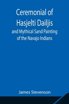 Paperback Ceremonial of Hasjelti Dailjis and Mythical Sand Painting of the Navajo Indians Book