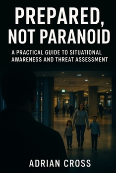 Paperback Prepared, Not Paranoid: A Practical Guide to Situational Awareness and Threat Assessment Book