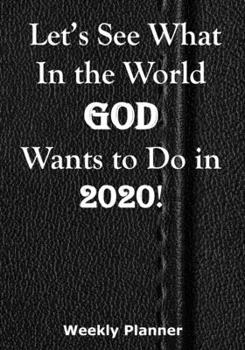 Let’s See What In the World God Wants to Do in 2020!: Weekly Planner for Proclaiming the Gospel