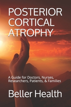 POSTERIOR CORTICAL ATROPHY: A Guide for Doctors, Nurses, Researchers, Patients, & Families (20 Dementia Types)