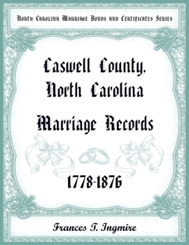 North Carolina Marriage Bonds and Certificates Series: Caswell County, North Carolina, 1778-1876