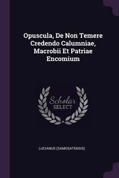 Paperback Opuscula, De Non Temere Credendo Calumniae, Macrobii Et Patriae Encomium Book