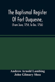 Paperback The Baptismal Register Of Fort Duquesne, (From June, 1754, To Dec. 1756) Book