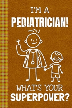 Paperback I'm a Pediatrician! What's Your Superpower?: Lined Journal, 100 Pages, 6 x 9, Blank Journal To Write In, Gift for Co-Workers, Colleagues, Boss, Friend Book