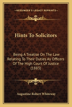 Paperback Hints To Solicitors: Being A Treatise On The Law Relating To Their Duties As Officers Of The High Court Of Justice (1883) Book