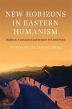 Hardcover New Horizons in Eastern Humanism: Buddhism, Confucianism and the Quest for Global Peace Book