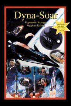 Dyna-Soar: Hypersonic Strategic Weapons System: Apogee Books Space Series 35 (Apogee Books Space Series) - Book #35 of the Apogee Books Space Series