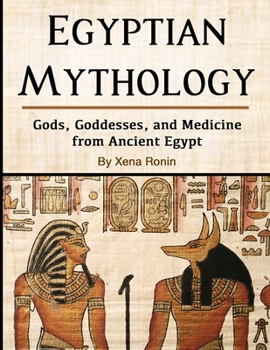 Egyptian Mythology: Gods, Goddesses, and Medicine from Ancient Egypt