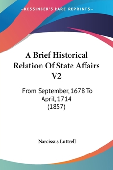 A Brief Historical Relation Of State Affairs V2: From September, 1678 To April, 1714