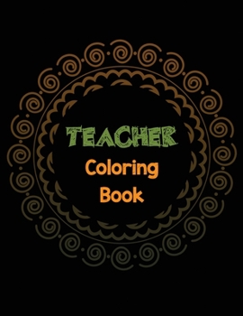 Teacher Coloring Book: Teacher's Stress Releasing Coloring book with Inspirational Quotes, Teacher Appreciation and motivational Coloring Book, Color ... Teacher's life, Teacher Christmas Gift Book