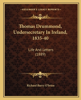 Paperback Thomas Drummond, Undersecretary In Ireland, 1835-40: Life And Letters (1889) Book