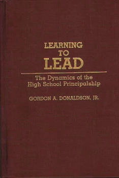 Hardcover Learning to Lead: The Dynamics of the High School Principalship Book