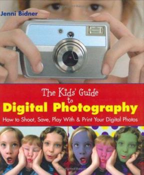 Hardcover The Kids' Guide to Digital Photography: How to Shoot, Save, Play with & Print Your Digital Photos Book