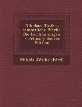Paperback Nikolaus Josika's Sammtliche Werke: Die Leichtsinnigen. - Primary Source Edition [German] Book