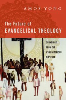 Paperback The Future of Evangelical Theology: Soundings from the Asian American Diaspora Book