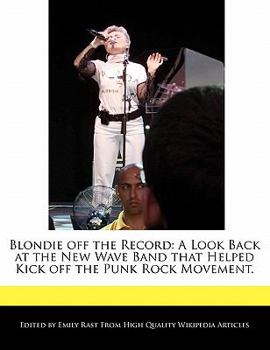 Paperback Blondie Off the Record: A Look Back at the New Wave Band That Helped Kick Off the Punk Rock Movement. Book