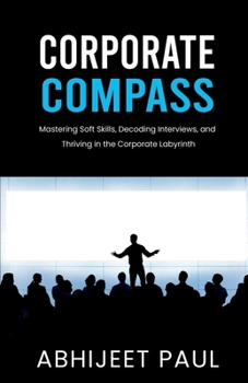 Corporate Compass: “Mastering Soft Skills, Decoding Interviews, and Thriving in the Corporate Labyrinth"