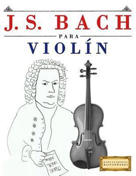 J. S. Bach para Violín: 10 Piezas Fáciles para Violín Libro para Principiantes