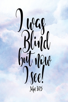 Daily Gratitude Journal: I Was Blind But Now I See John 9:25 | Daily and Weekly Reflection | Positive Mindset Notebook | Cultivate Happiness Diary (Encouraging Quotes and Verses)