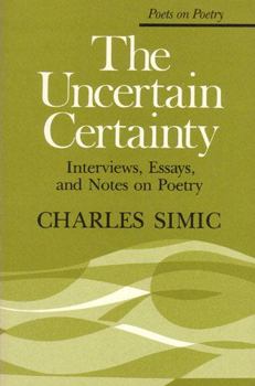 The Uncertain Certainty: Interviews, Essays, and Notes on Poetry (Poets on Poetry) - Book  of the Poets on Poetry