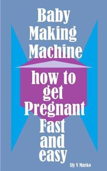 Paperback Baby Making Machine: How to Get Pregnant Fast and Easy Book