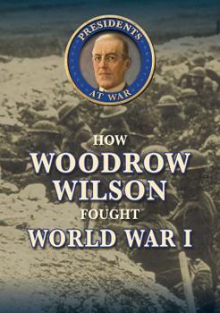 Library Binding How Woodrow Wilson Fought World War I Book