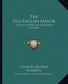 The Old English Manor [electronic Resource]: A Study in English Economic History