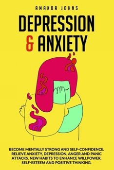 Paperback Depression & Anxiety: Become mentally strong and self-confidence. Relieve Anxiety, Depression, Anger and Panic attacks. New Habits to enhanc Book