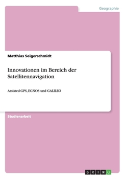 Paperback Innovationen im Bereich der Satellitennavigation: Assisted-GPS, EGNOS und GALILEO [German] Book